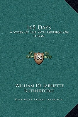 165 Days: A Story of the 25th Division on Luzon by Rutherford, William De Jarnette