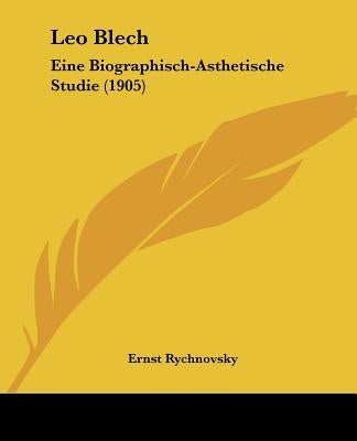 Leo Blech: Eine Biographisch-Asthetische Studie (1905) by Rychnovsky, Ernst
