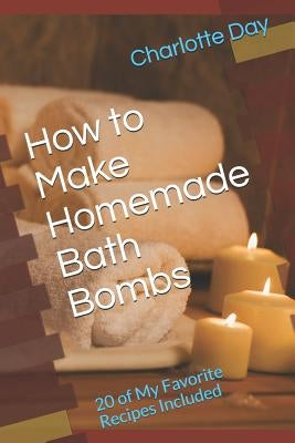 How to Make Homemade Bath Bombs: 20 of My Favorite Recipes Included by Day, Charlotte