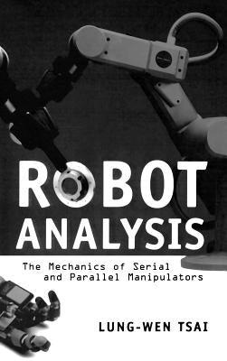 Robot Analysis: The Mechanics of Serial and Parallel Manipulators by Tsai, Lung-Wen