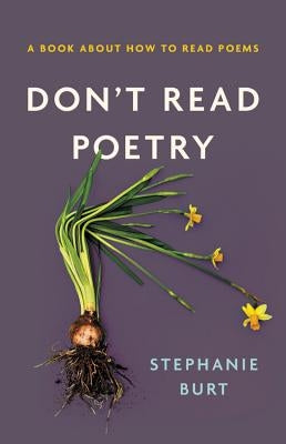 Don't Read Poetry: A Book about How to Read Poems by Burt, Stephanie
