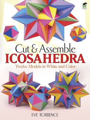 Cut & Assemble Icosahedra: Twelve Models in White and Color by Torrence, Eve