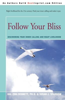 Follow Your Bliss: Discovering Your Inner Calling and Right Livelihood by Bennett, Hal Zina