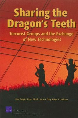 Sharing the Dragon's Teeth: Terrorist Groups and the Exchange of New Technologies by Cragin, Kim R.