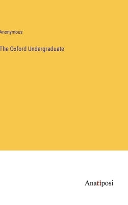 The Oxford Undergraduate by Anonymous