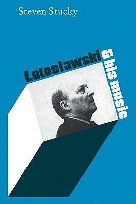 Lutoslawski and His Music by Stucky, Steven