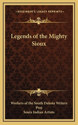 Legends of the Mighty Sioux by Workers of the South Dakota Writers Proj