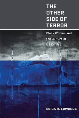 The Other Side of Terror: Black Women and the Culture of Us Empire by Edwards, Erica R.