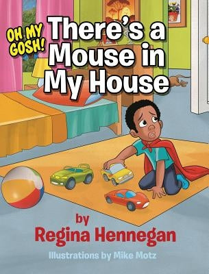 Oh My Gosh!There's A Mouse In My House! by Hennegan, Regina