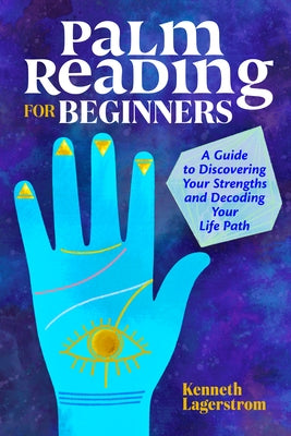 Palm Reading for Beginners: A Guide to Discovering Your Strengths and Decoding Your Life Path by Lagerstrom, Kenneth