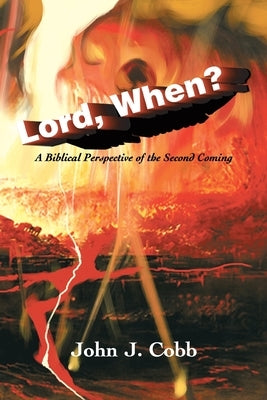 Lord, When?: A Biblical Perspective of the Second Coming by Cobb, John J.