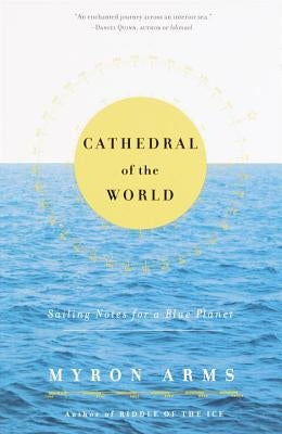 Cathedral of the World: Sailing Notes for a Blue Planet by Arms, Myron
