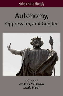 Autonomy, Oppression, and Gender by Veltman, Andrea