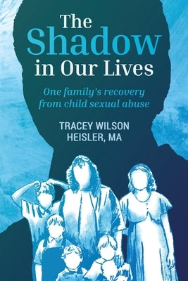 The Shadow in Our Lives by Wilson Heisler, Tracey