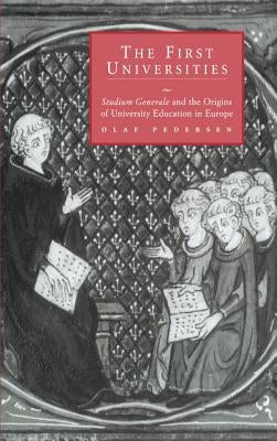 The First Universities: Studium Generale and the Origins of University Education in Europe by Pedersen, Olaf