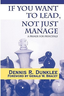 If You Want to Lead, Not Just Manage: A Primer for Principals by Dunklee, Dennis R.