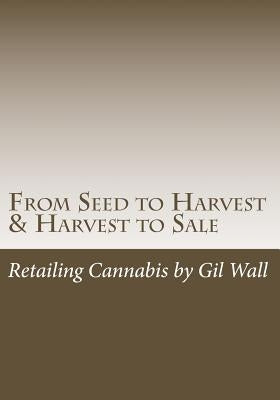 From Seed to Harvest & Harvest to Sale: : Retailing Cannabis, A Jungle in a Pot for Public Medical Marijuana State Sanctioned Establishments by Wall Pa-C, Kathryn E.