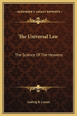 The Universal Law: The Science of the Heavens by Larsen, Ludwig B.