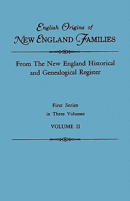 English Origins of New England Families. From The New England Historical and Genealogical Register. First Series, in Three Volumes. Volume II by New England