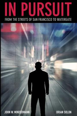 In Pursuit: from the streets of San Francisco to Watergate by Solon, Brian