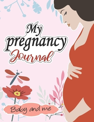 My pregnancy Journal: baby and me: : A Week-By-Week Guide to a Happy, Healthy Pregnancy & First Year Baby Diary, Journal, Mom's Pregnancy Ac by Bitoua, Delkh