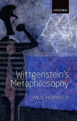 Wittgenstein's Metaphilosophy by Horwich, Paul