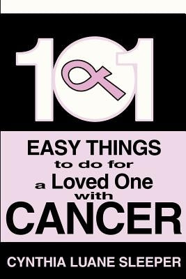 101 Easy Things to do for a Loved One with Cancer by Sleeper, Cynthia L.