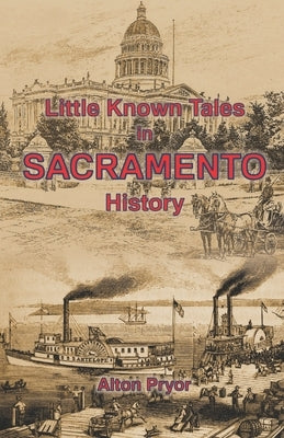 Little Known Tales in Sacramento History by Pryor, Alton