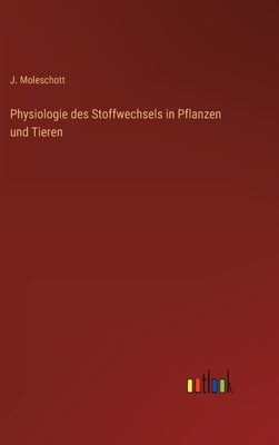 Physiologie des Stoffwechsels in Pflanzen und Tieren by Moleschott, J.