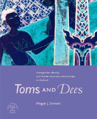 Toms and Dees: Transgender Identity and Female Same-Sex Relationships in Thailand by Sinnott, Megan J.