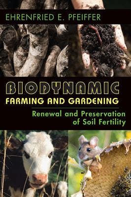 Biodynamic Farming and Gardening: Renewal and Preservation of Soil Fertility by Pfeiffer, Ehrenfried E.