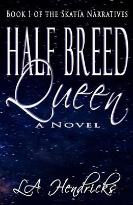 Half Breed Queen: Book 1 of The Skatia Narratives by Hendricks, La