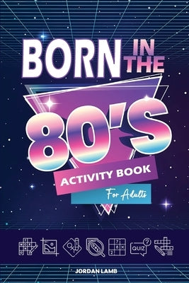 Born in the 80s Activity Book for Adults: Mixed Puzzle Book for Adults about Growing Up in the 80s and 90s with Trivia, Sudoku, Word Search, Crossword by Lamb, Jordan