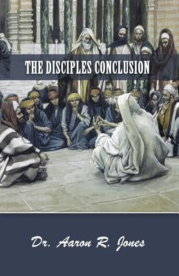 The Disciples Conclusion by Jones, Aaron R.