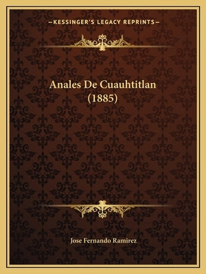 Anales De Cuauhtitlan (1885) by Ramirez, Jose Fernando