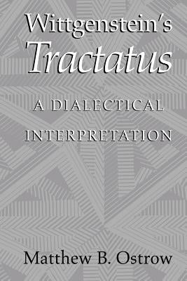 Wittgenstein's Tractatus: A Dialectical Interpretation by Ostrow, Matthew B.