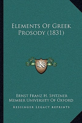 Elements Of Greek Prosody (1831) by Spitzner, Ernst Franz H.