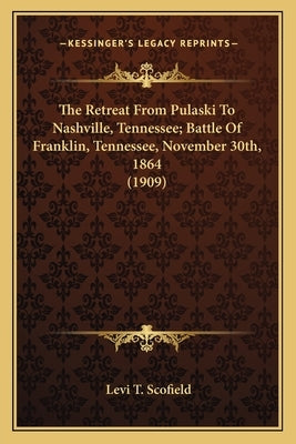 The Retreat from Pulaski to Nashville, Tennessee; Battle of the Retreat from Pulaski to Nashville, Tennessee; Battle of Franklin, Tennessee, November by Scofield, Levi Tucker