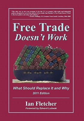 Free Trade Doesn't Work: What Should Replace It and Why, 2011 Edition by Fletcher, Ian
