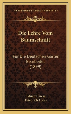 Die Lehre Vom Baumschnitt: Fur Die Deutschen Garten Bearbeitet (1899) by Lucas, Eduard
