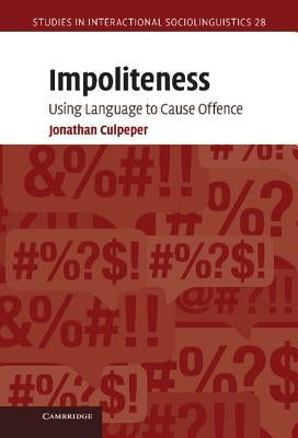 Impoliteness: Using Language to Cause Offence by Culpeper, Jonathan