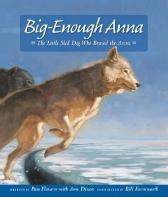 Big-Enough Anna: The Little Sled Dog Who Braved the Arctic by Flowers, Pam