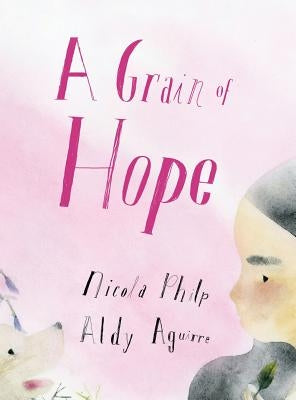 A Grain of Hope: A picture book about refugees by Philp, Nicola