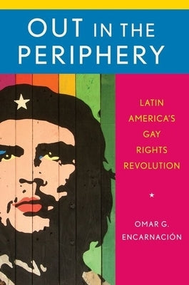 Out in the Periphery: Latin America's Gay Rights Revolution by Encarnaci&#243;n, Omar G.