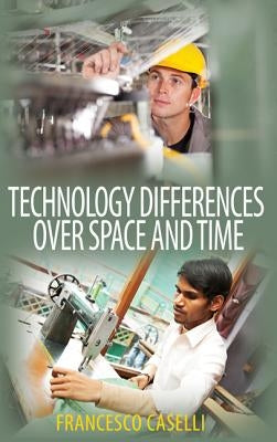 Technology Differences Over Space and Time by Caselli, Francesco