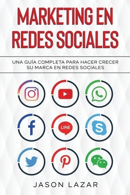 Marketing en Redes Sociales: Una Guía Completa Para Hacer Crecer su Marca en Redes Sociales by Lazar, Jason