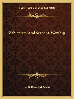 Zabianism and Serpent-Worship by Adams, W. H. Davenport