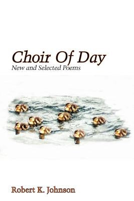 Choir of Day by Johnson, Robert K.