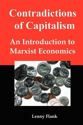 Contradictions of Capitalism: An Introduction to Marxist Economics by Flank, Lenny, Jr.
