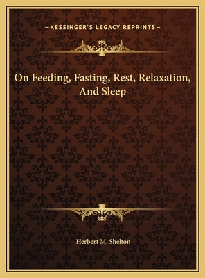 On Feeding, Fasting, Rest, Relaxation, And Sleep by Shelton, Herbert M.